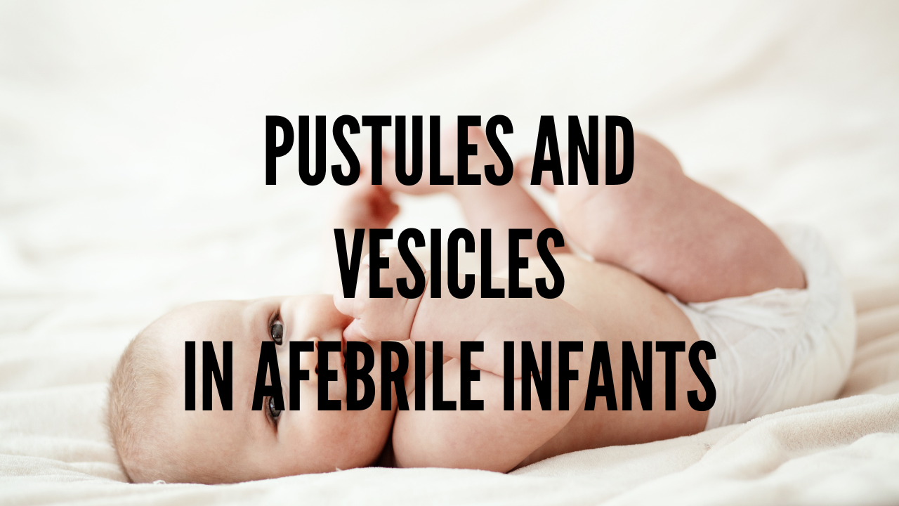 Pustules and Vesicles in infants <60 days old